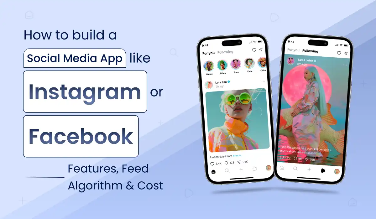 How to Build a Social Media App Like Instagram or Facebook in 2026: Features, Feed Algorithm & Cost